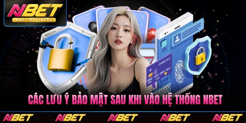 Các lưu ý bảo mật sau khi vào hệ thống Nbet
