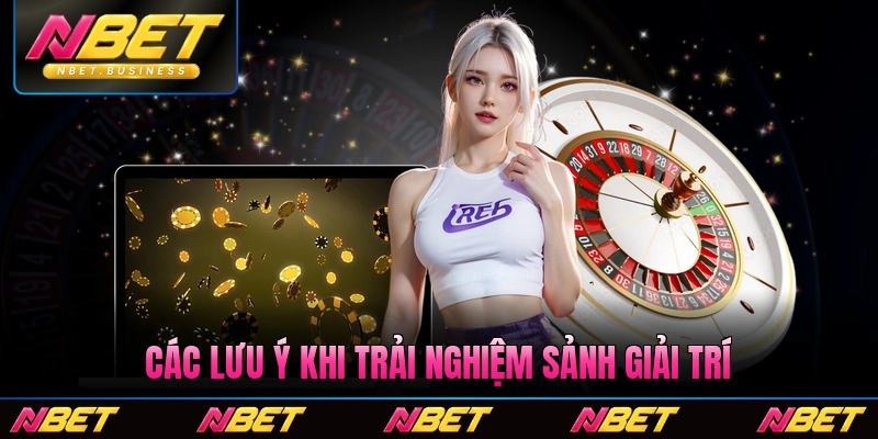 Các lưu ý khi trải nghiệm sảnh giải trí tại Nbet