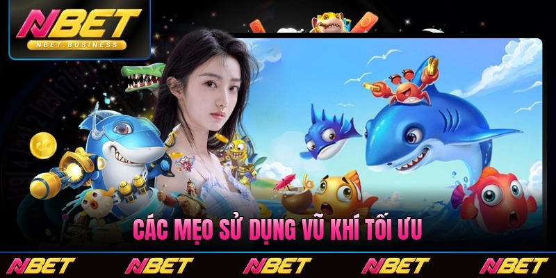 Các mẹo sử dụng vũ khí tối ưu khi bắn cá ăn thưởng liên miên quà to