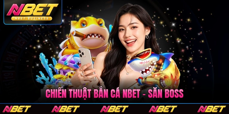 Chiến Thuật Bắn Cá Nbet - Săn Boss Hạng 1 Và Tích Xu Bắn Cá