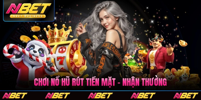 Chơi Nổ Hũ Rút Tiền Mặt - Nhận Thưởng Nhanh 2026