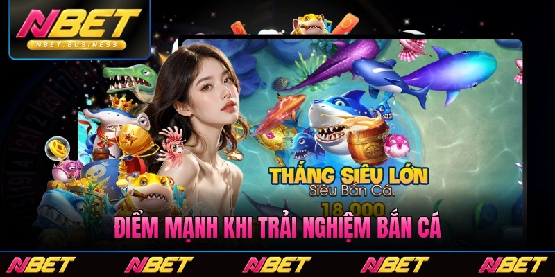 Điểm mạnh khi trải nghiệm bắn cá Nbet nhiều thú vui khi săn trùm mạnh