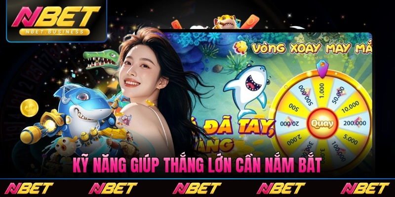 Kỹ năng giúp thắng lớn cần nắm bắt