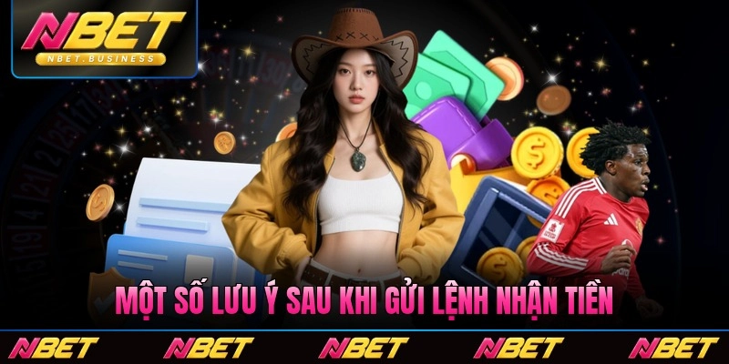 Một số lưu ý sau khi gửi lệnh nhận tiền tại Nbet