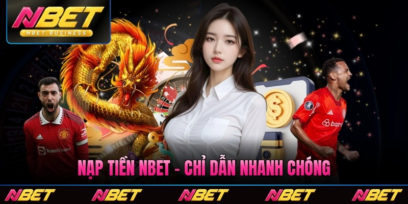 Nạp tiền Nbet - Chỉ Dẫn Nhanh Chóng Chỉ 3 Bước Dễ Thực Hiện