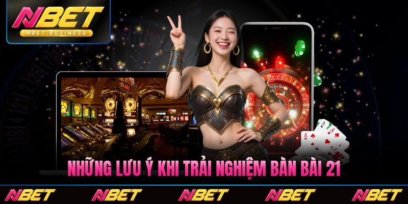 Những lưu ý khi trải nghiệm bàn bài 21 trực tuyến