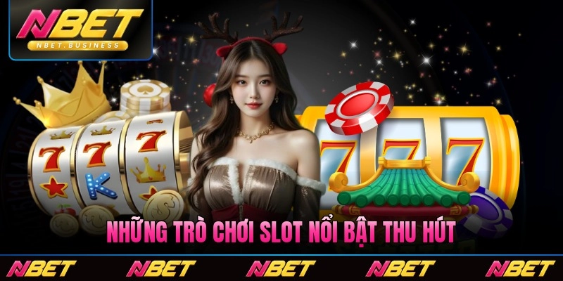 Những trò chơi slot nổi bật thu hút thành viên Nbet