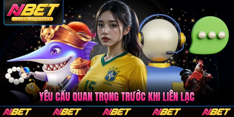 Yêu cầu quan trọng trước khi liên lạc chăm sóc từ Nbet